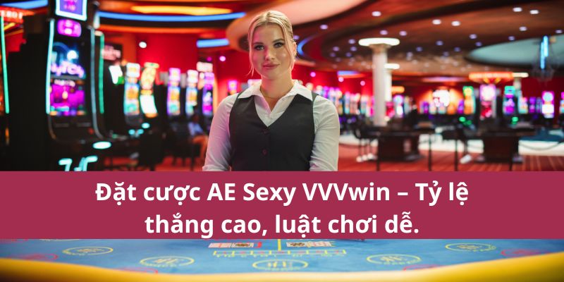 Đặt cược AE Sexy VVVwin – Tỷ lệ thắng cao, luật chơi dễ.