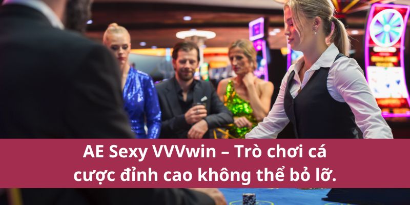 AE Sexy VVVwin – Trò chơi cá cược đỉnh cao không thể bỏ lỡ
