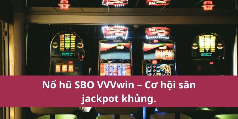 Nổ hũ SBO VVVwin – Cơ hội săn jackpot khủng