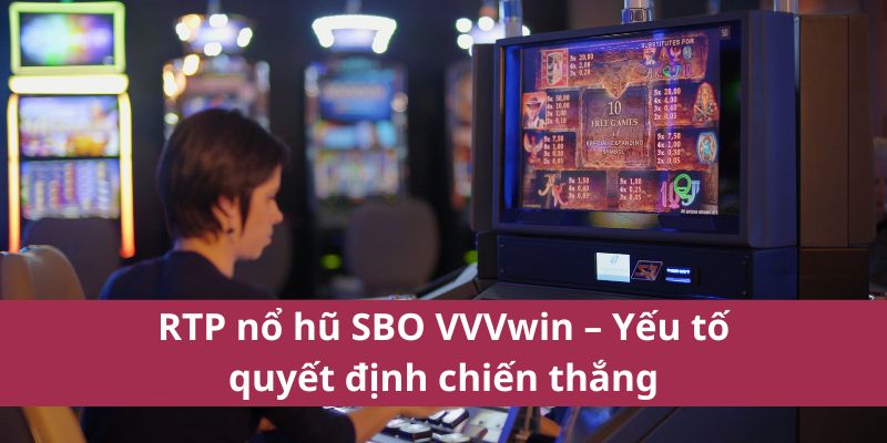 RTP nổ hũ SBO VVVwin – Yếu tố quyết định chiến thắng